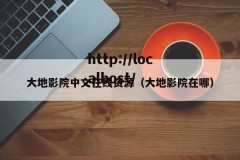 大地影院中文在线资源（大地影院在哪）